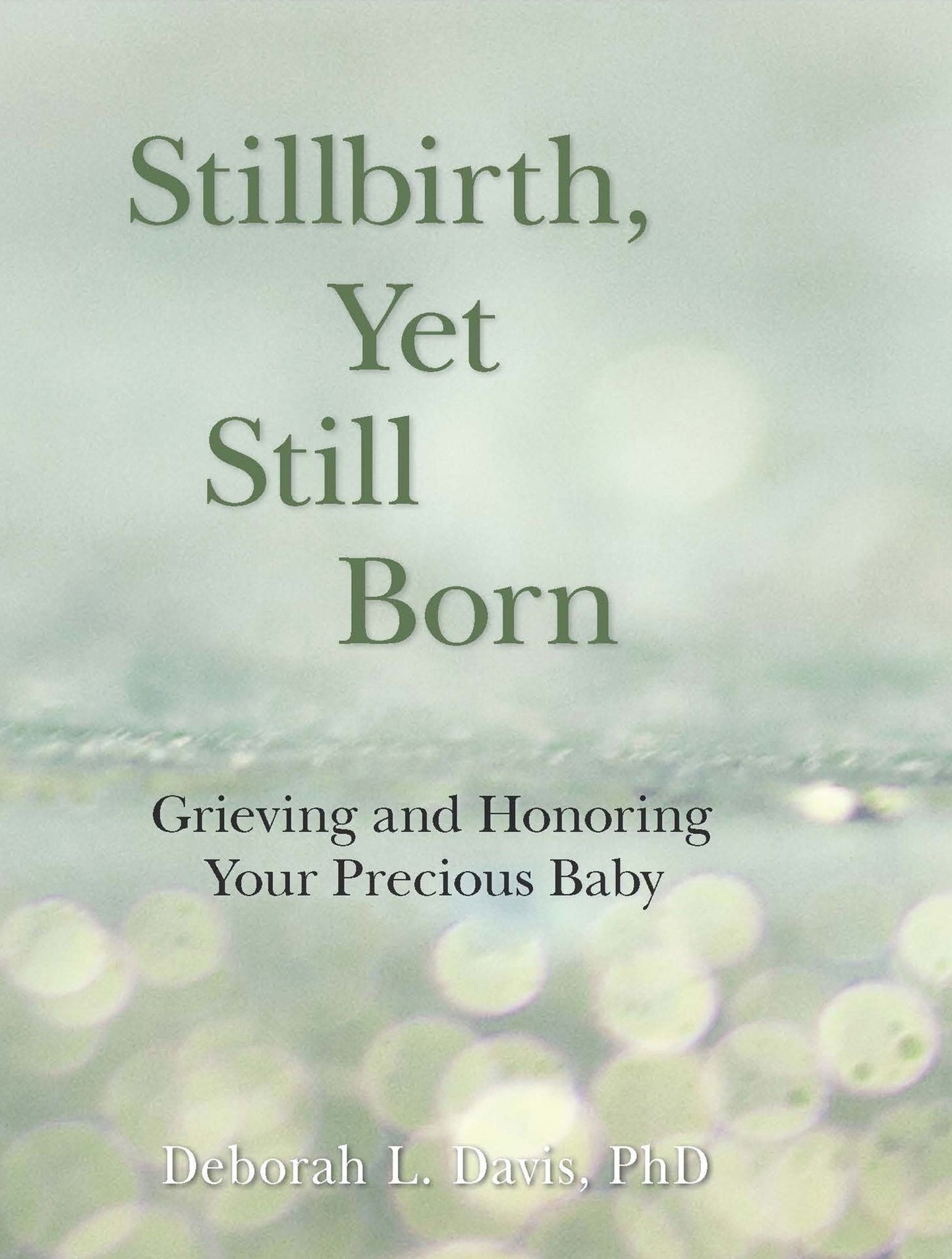 Stillbirth, Yet Still Born: Grieving and Honoring Your Precious Baby