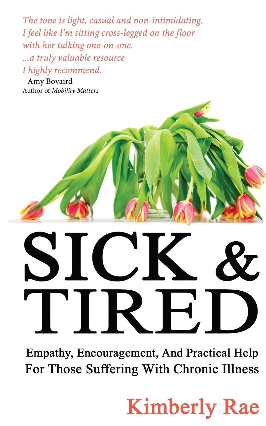 Sick and Tired: Empathy, Encouragement, and Practical Help for Those Suffering from Chronic Health Problems