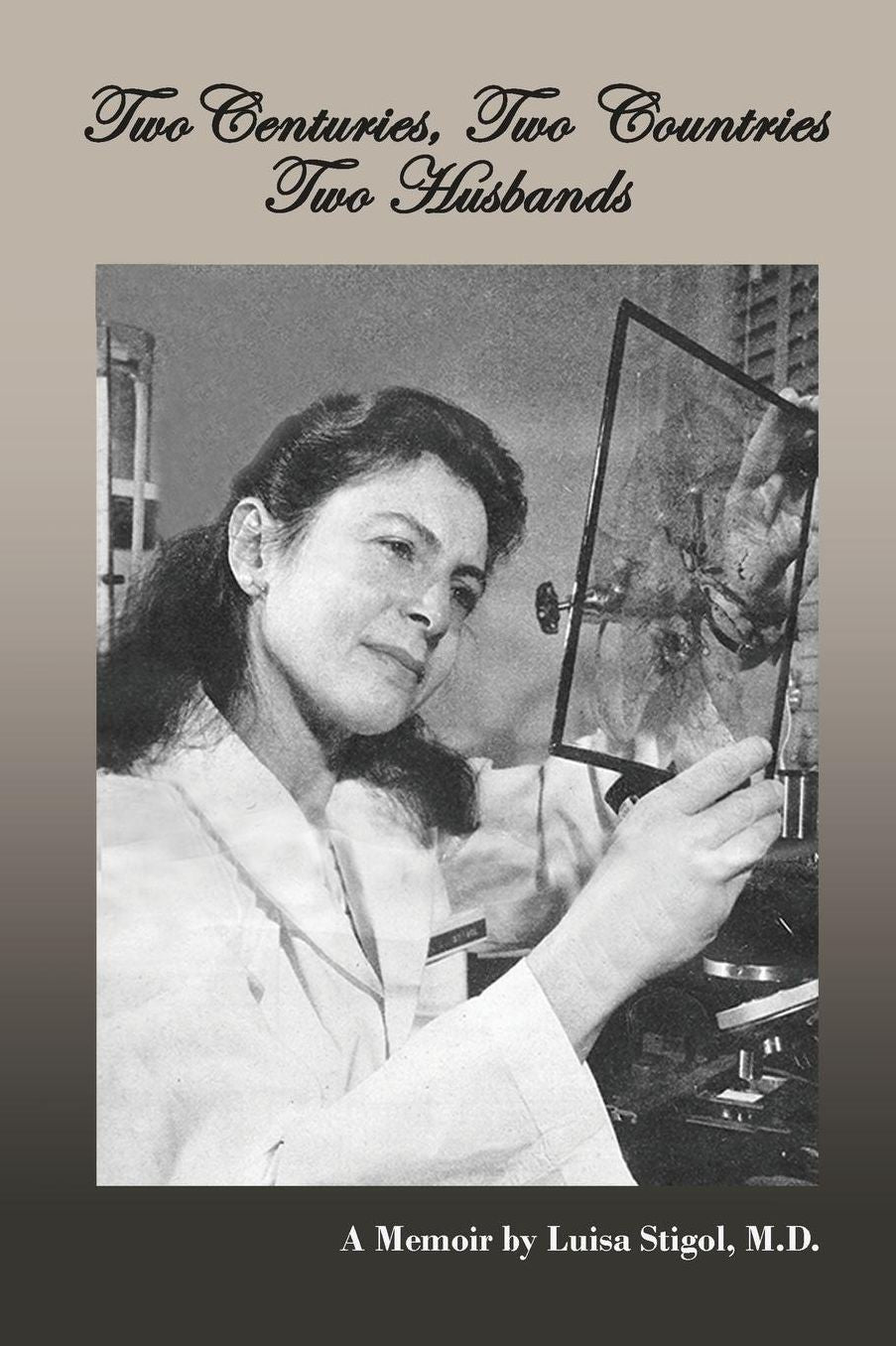 Two Centuries, Two Countries, Two Husbands: A Memoir by Luisa Stigol, M.D.
