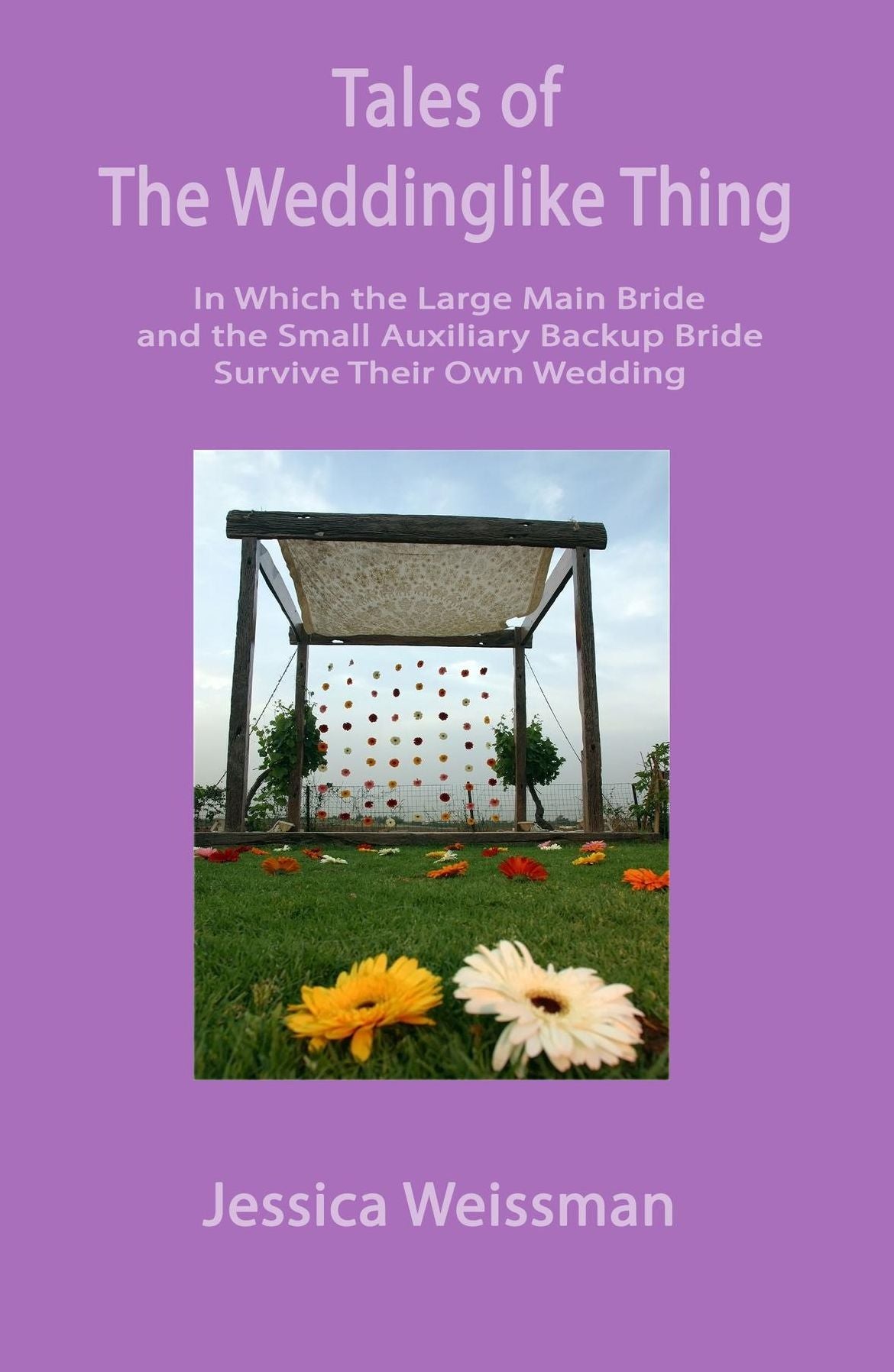 Tales of the Weddinglike Thing: In Which the Large Main Bride and the Small Auxiliary Backup Bride Survive Their Own Wedding