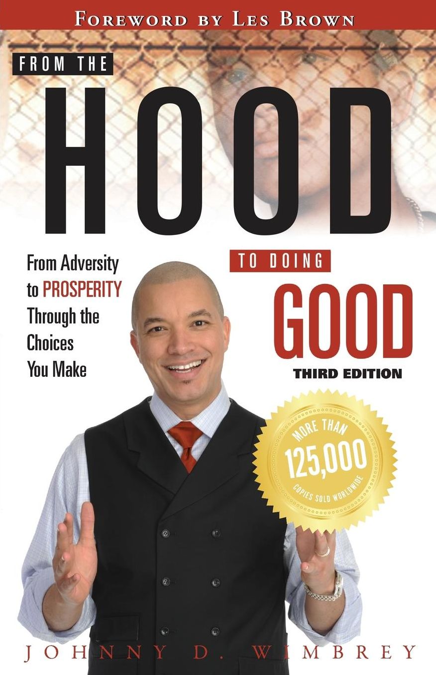 From the Hood to Doing Good: From Adversity to Prosperity Through the Choices We Make