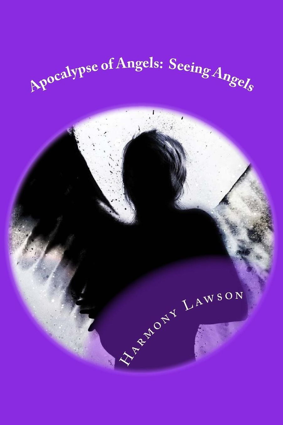 Apocalypse of Angels: Seeing Angels: Forbidden love may be all that saves her.