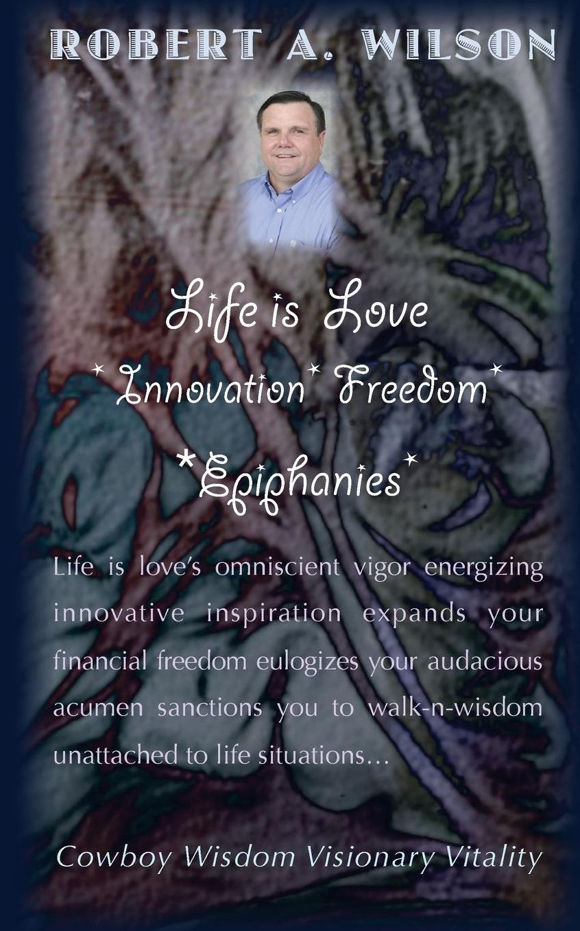 Life is Love Innovation Freedom Epiphanies: Life is love's omniscient vigor energizing innovative inspirations expanding my financial freedom eulogizing my epiphanies turning the world in audacious acumen as I walk-n-wisdom unattached to life situations?