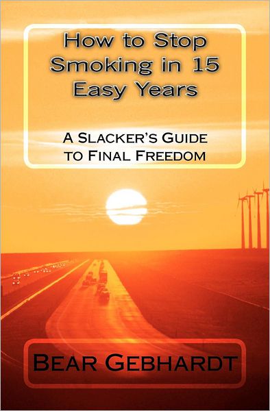 How to Stop Smoking in 15 Easy Years: A Slacker's Guide to Final Freedom