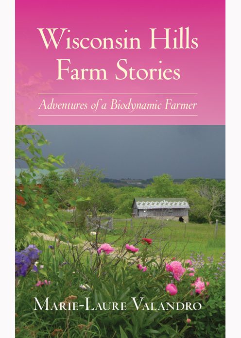 Wisconsin Hills Farm Stories: Adventures of a Biodynamic Farmer