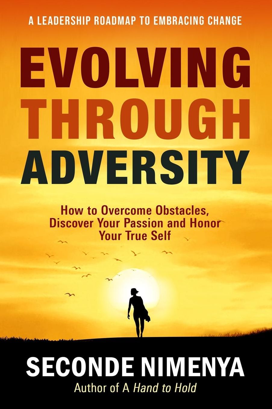 Evolving Through Adversity: How To Overcome Obstacles, Discover Your Passion, and Honor Your True Self