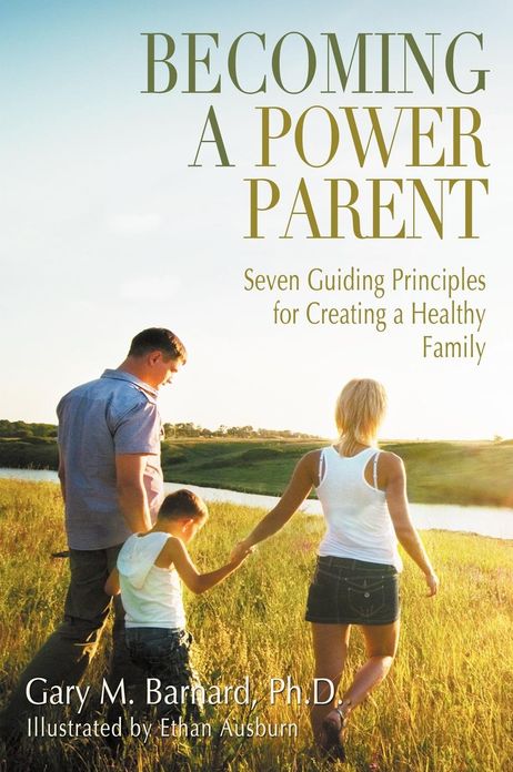 Becoming a Power Parent: Seven Guiding Principles for Creating a Healthy Family