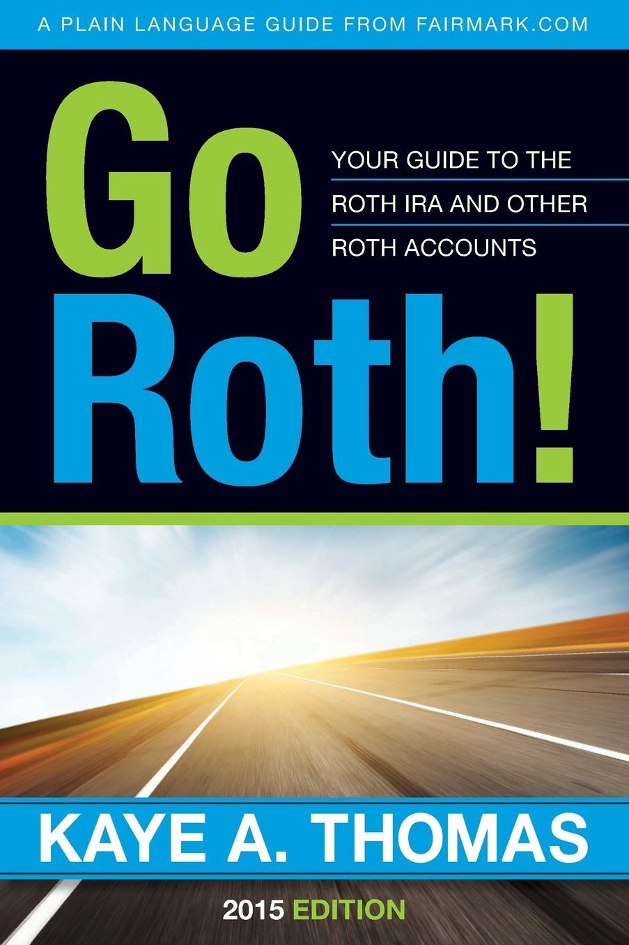 Go Roth!: Your Guide to the Roth IRA and Other Roth Accounts