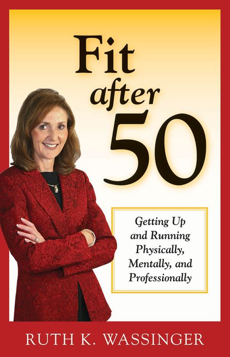 Fit after 50: Getting Up and Running Physically, Mentally, and Professionally