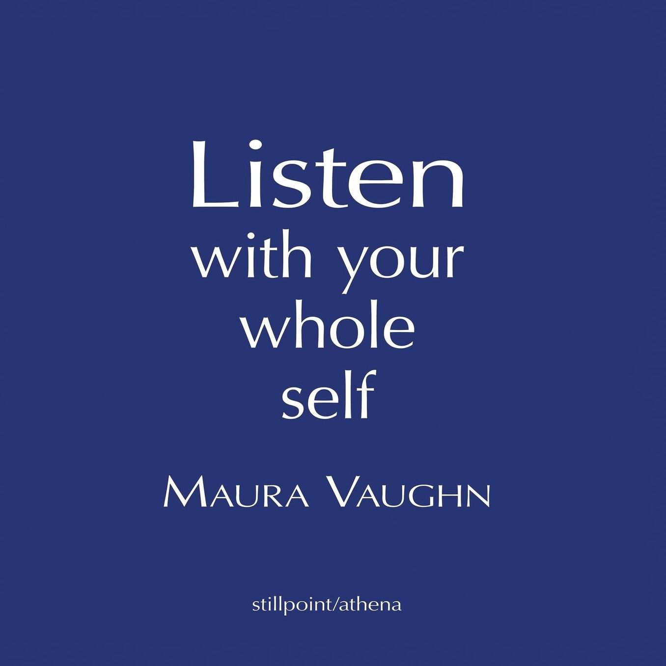 Listen with Your Whole Heart: Aphorisms, Affirmations, and Aspirations