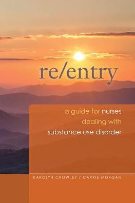 2014 AJN Award Recipient Re-Entry: A Guide for Nurses Dealing With Substance Use Disorder