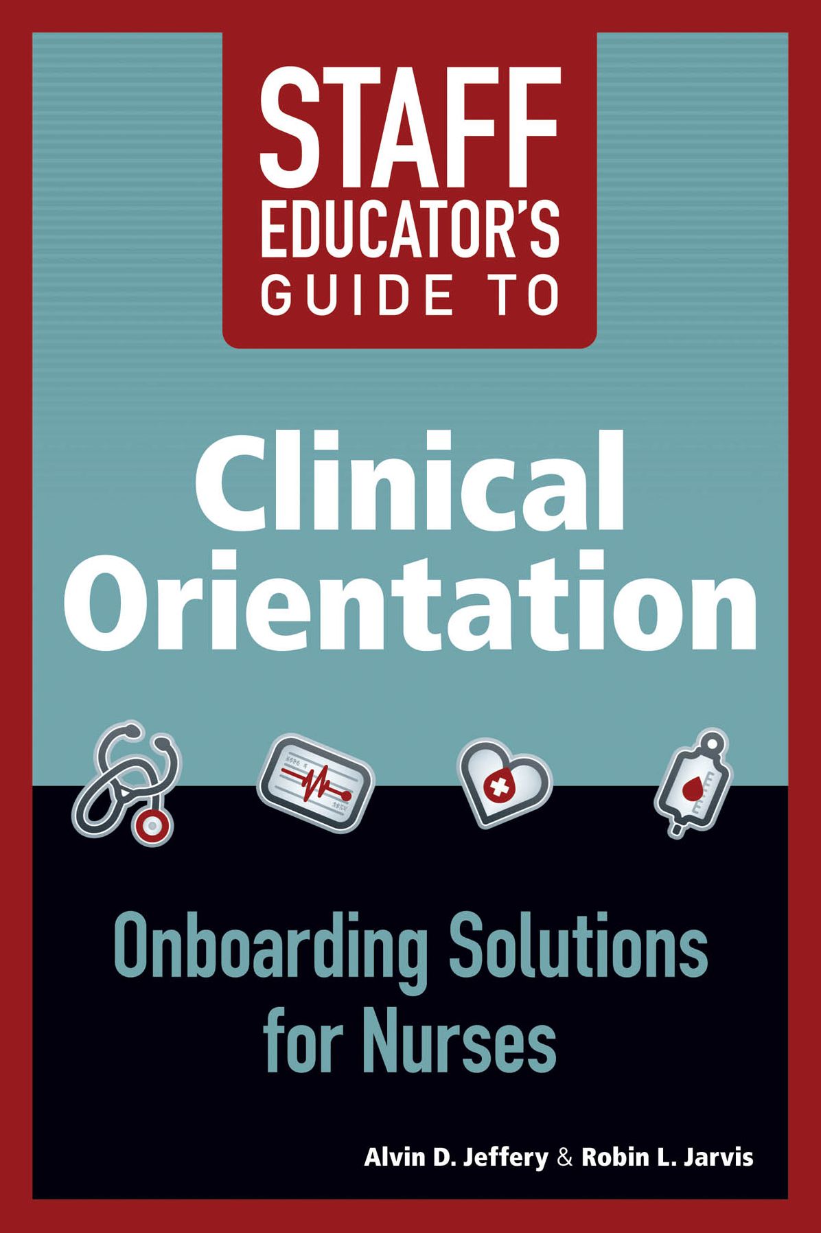 2014 AJN Award Recipient Staff Educator's Guide to Clinical Orientation; Onboarding Solutions for Nurses