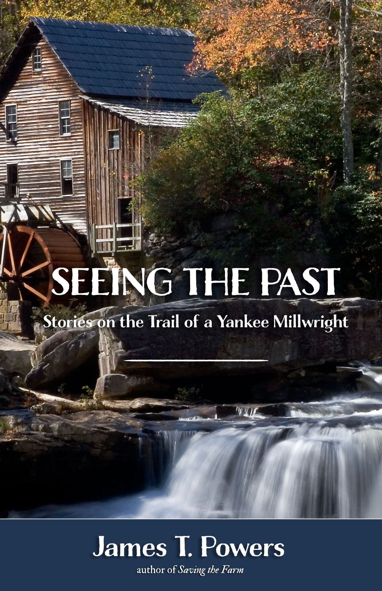 Seeing the Past: Stories on the Trail of a Yankee Millwright