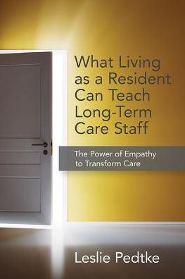 What Living as Resident Can Teach Long-Term Care Staff: The Power of Empathy to Transform Care
