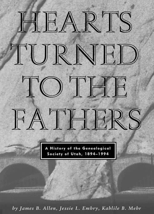 Hearts Turned to the Fathers: A History of the Genealogical Society of Utah, 1894-1994