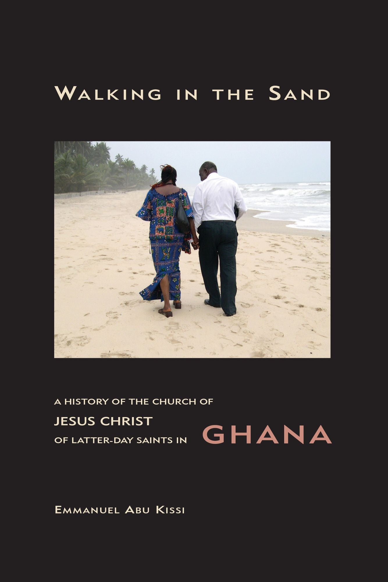 Walking in the Sand: A History of the Church of Jesus Christ of Latter-day Saints in Ghana