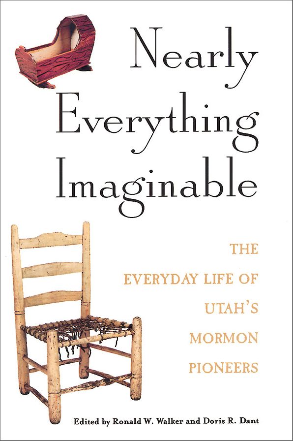 Nearly Everything Imaginable: The Everyday Life of Utah's Mormon Pioneers