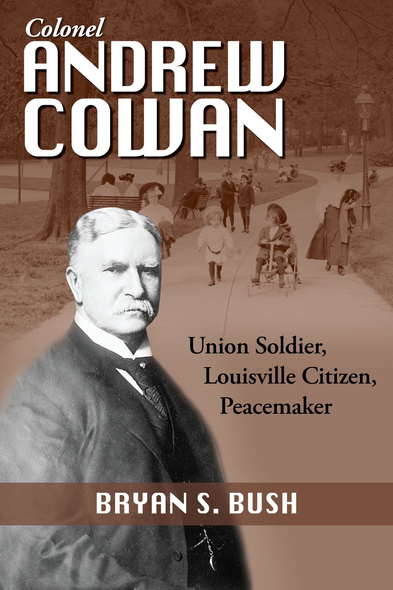 Colonel Andrew Cowan: Union Soldier, Louisville Citizen, Peacemaker