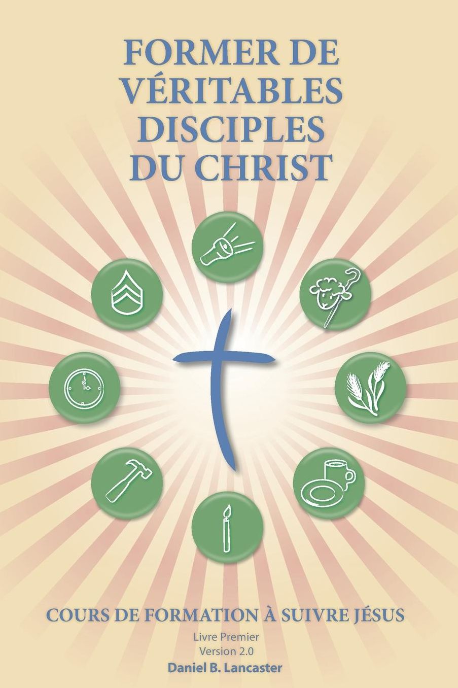 Making Radical Disciples - French Version: A Manual to Facilitate Training Disciples in House Churches and Small Groups, Leading Towards a Church-Planting Movement