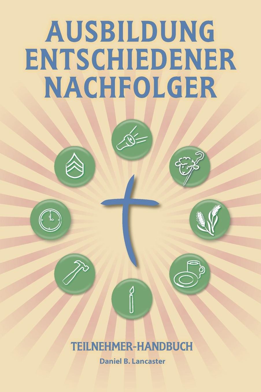 Making Radical Disciples - Participant Guide - German Version: A Manual to Facilitate Training Disciples in House Churches and Small Groups, Leading Towards a Church-Planting Movement
