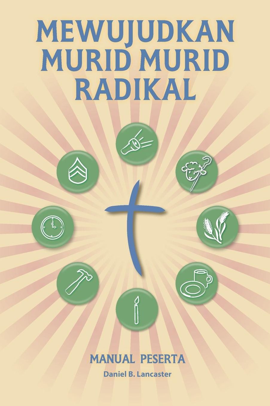 Making Radical Disciples - Participant Guide - Malay Version: A Manual to Facilitate Training Disciples in House Churches and Small Groups, Leading Towards a Church-Planting Movement