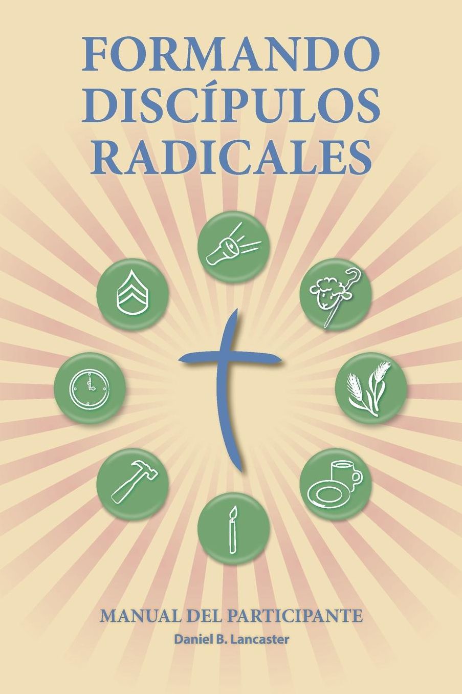 Making Radical Disciples - Participant Guide - Spanish Version: A Manual to Facilitate Training Disciples in House Churches and Small Groups, Leading Towards a Church-Planting Movement