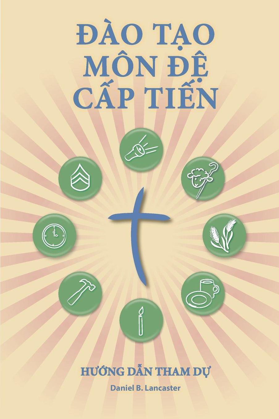Making Radical Disciples - Participant Guide - Vietnamese Version: A Manual to Facilitate Training Disciples in House Churches and Small Groups, Leading Towards a Church-Planting Movement