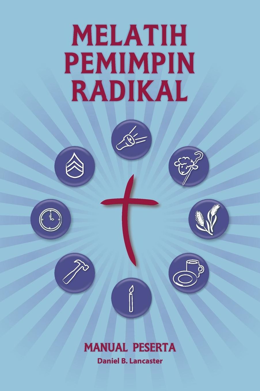 Training Radical Leaders - Participant Guide - Indonesian Version: A Manual to Facilitate Training Disciples in House Churches and Small Groups, Leading Towards a Church-Planting Movement