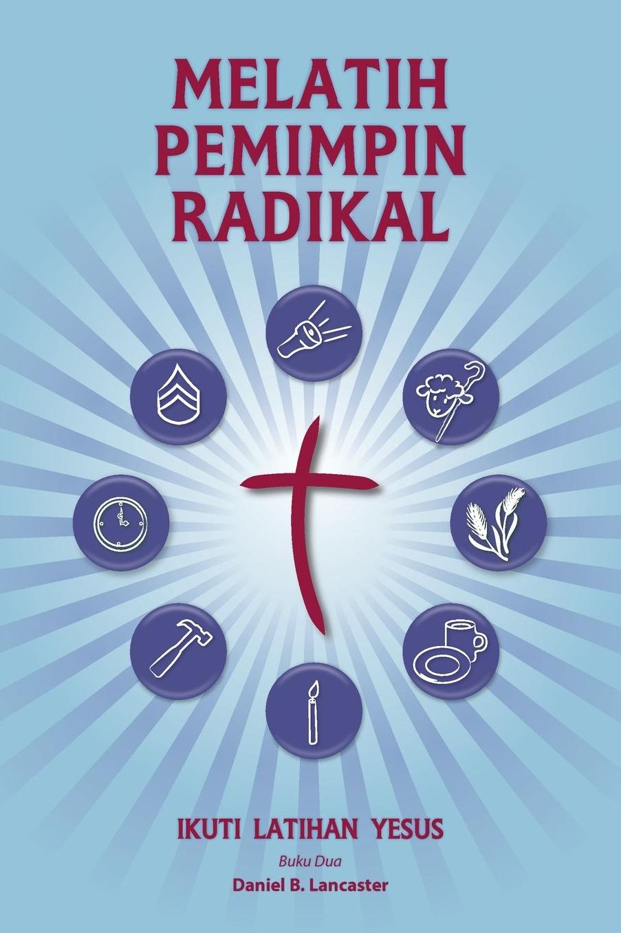 Training Radical Leaders - Malay Version: A Manual to Facilitate Training Disciples in House Churches and Small Groups, Leading Towards a Church-Planting Movement