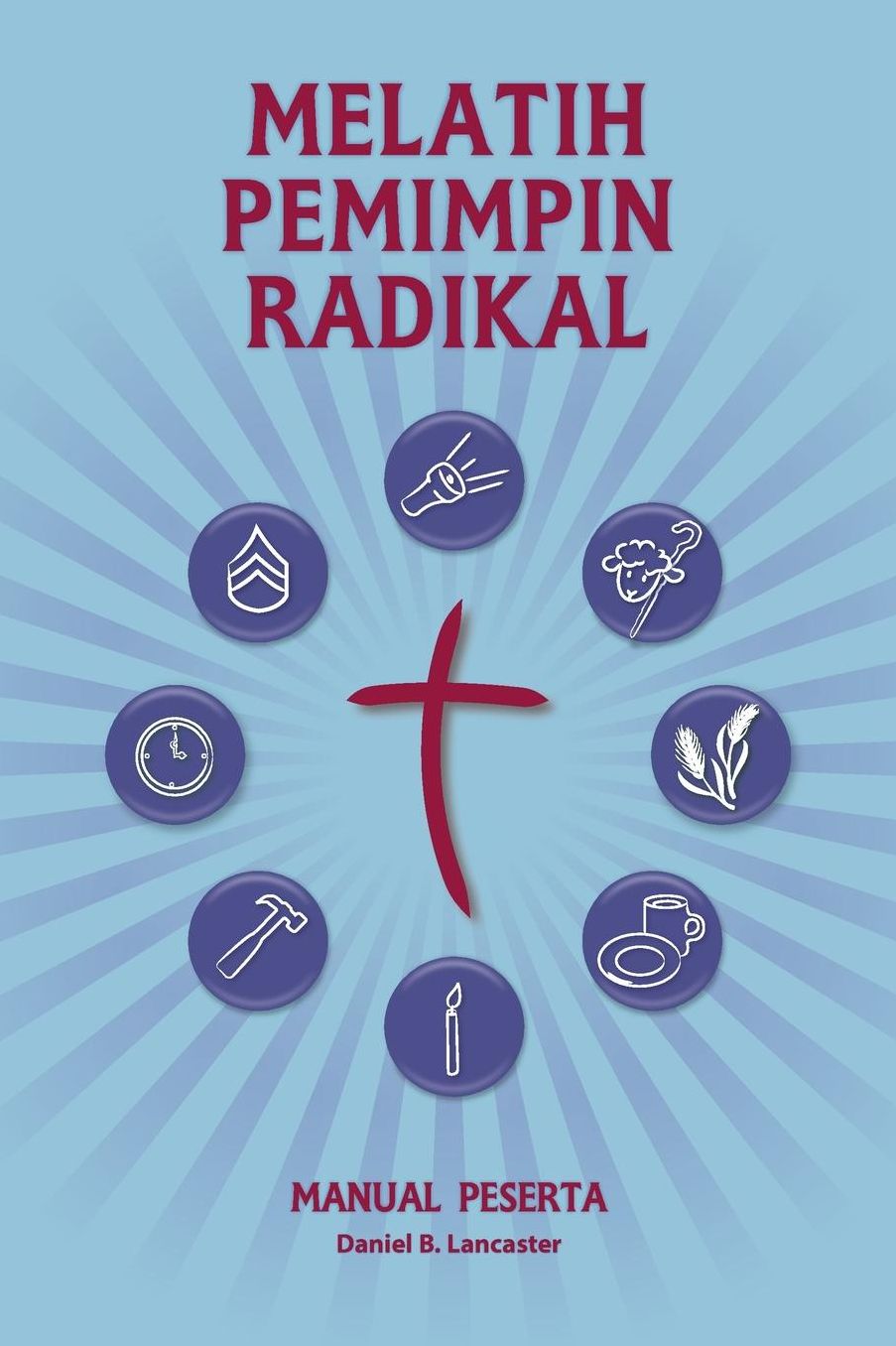 Training Radical Leaders - Participant Guide - Malay Version: A Manual to Facilitate Training Disciples in House Churches and Small Groups, Leading Towards a Church-Planting Movement