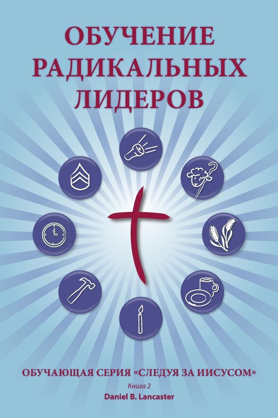 Training Radical Leaders - Russian Version: A Manual to Facilitate Training Disciples in House Churches and Small Groups, Leading Towards a Church-Planting Movement
