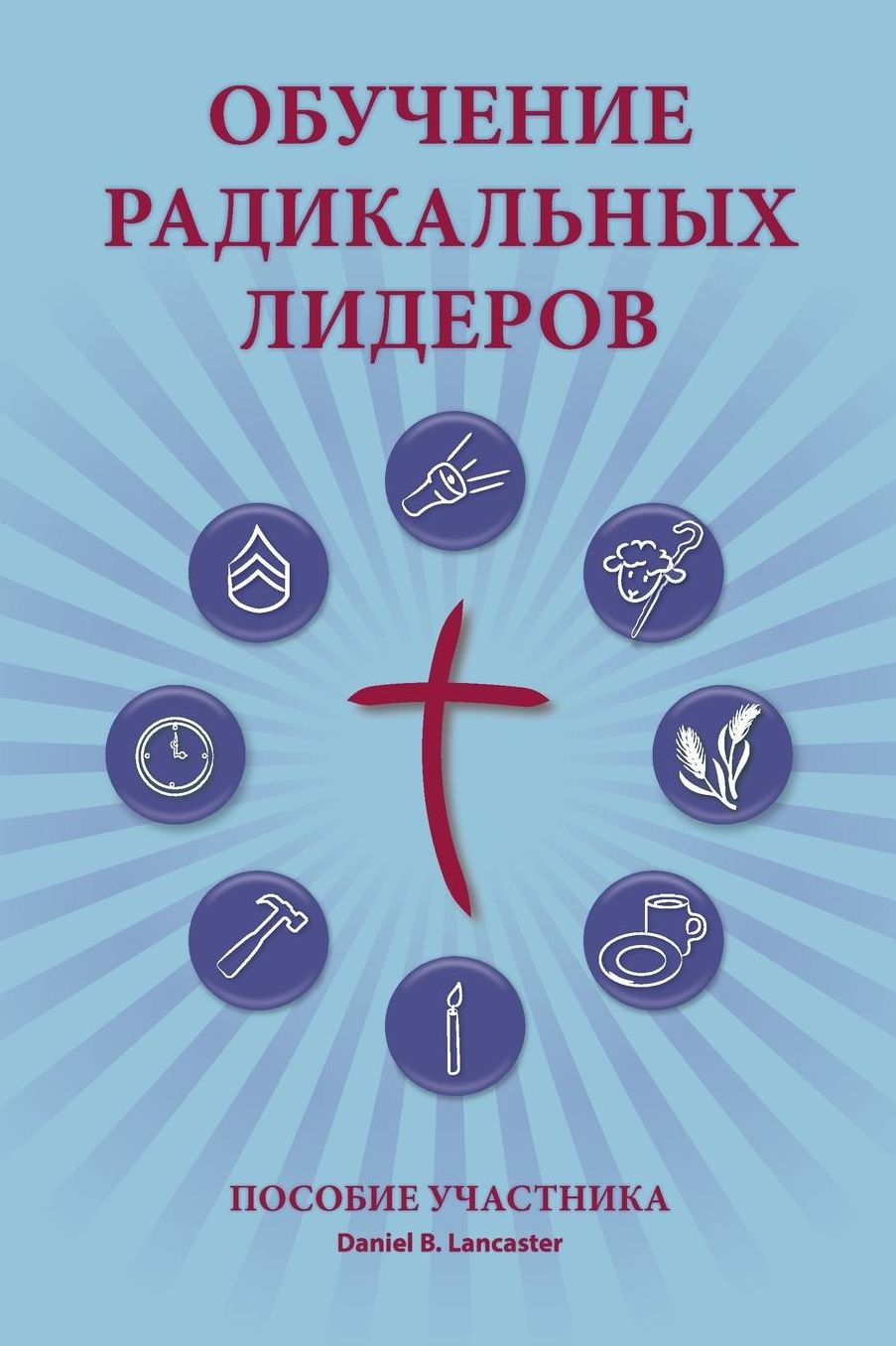 Training Radical Leaders - Participant Guide - Russian Version: A Manual to Facilitate Training Disciples in House Churches and Small Groups, Leading Towards a Church-Planting Movement
