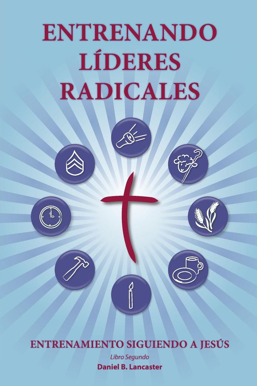Training Radical Leaders - Spanish Version: A Manual to Facilitate Training Disciples in House Churches and Small Groups, Leading Towards a Church-Planting Movement