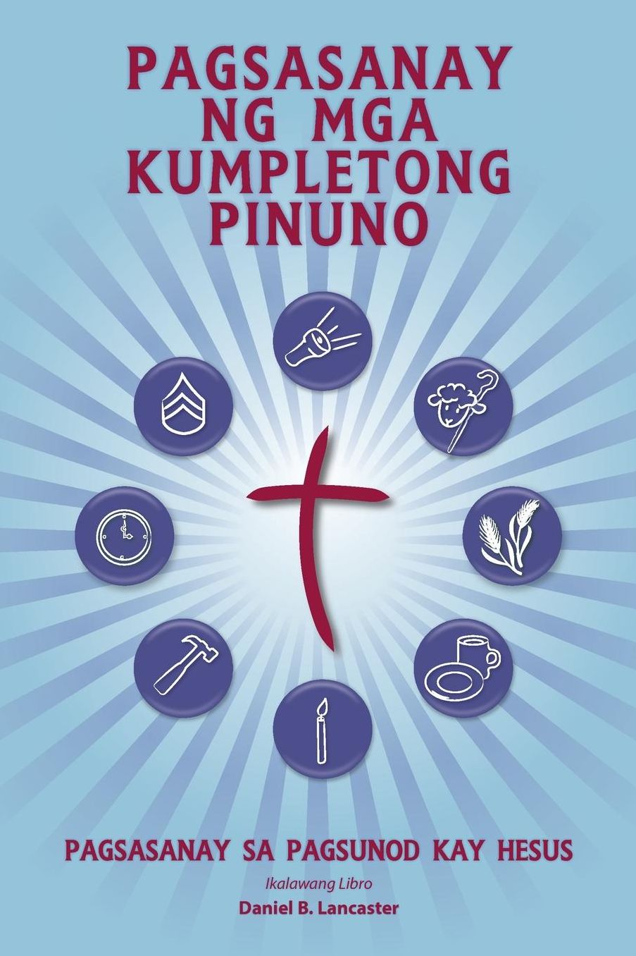 Training Radical Leaders - Tagalog Version: A Manual to Facilitate Training Disciples in House Churches and Small Groups, Leading Towards a Church-Planting Movement