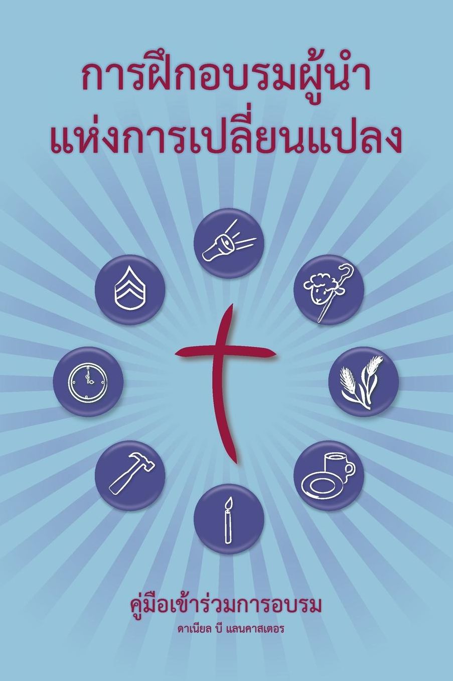 Training Radical Leaders - Participant Guide - Thai Version: A Manual to Facilitate Training Disciples in House Churches and Small Groups, Leading Towards a Church-Planting Movement