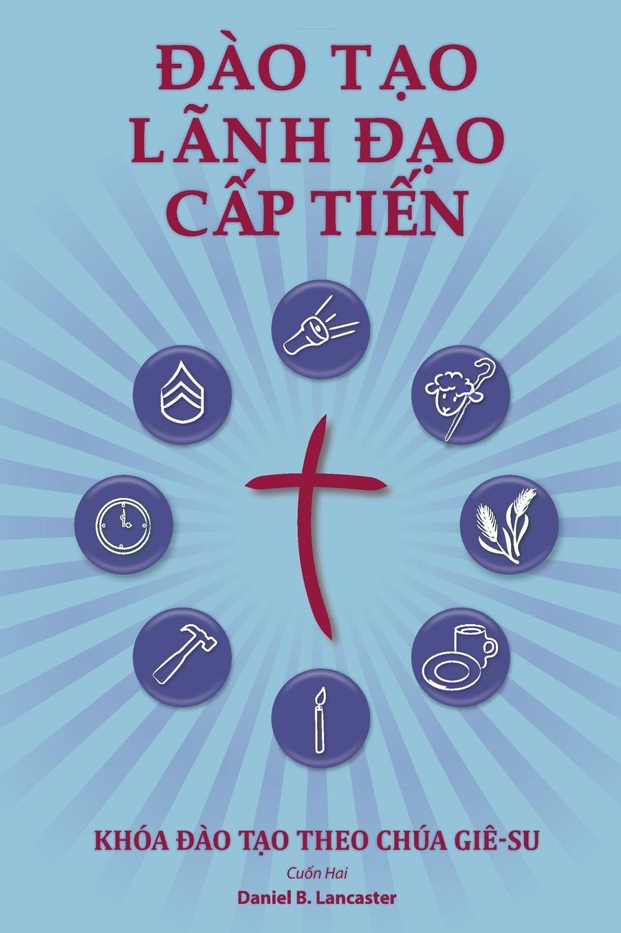Training Radical Leaders - Participant Guide - Vietnamese Version: A Manual to Facilitate Training Disciples in House Churches and Small Groups, Leading Towards a Church-Planting Movement