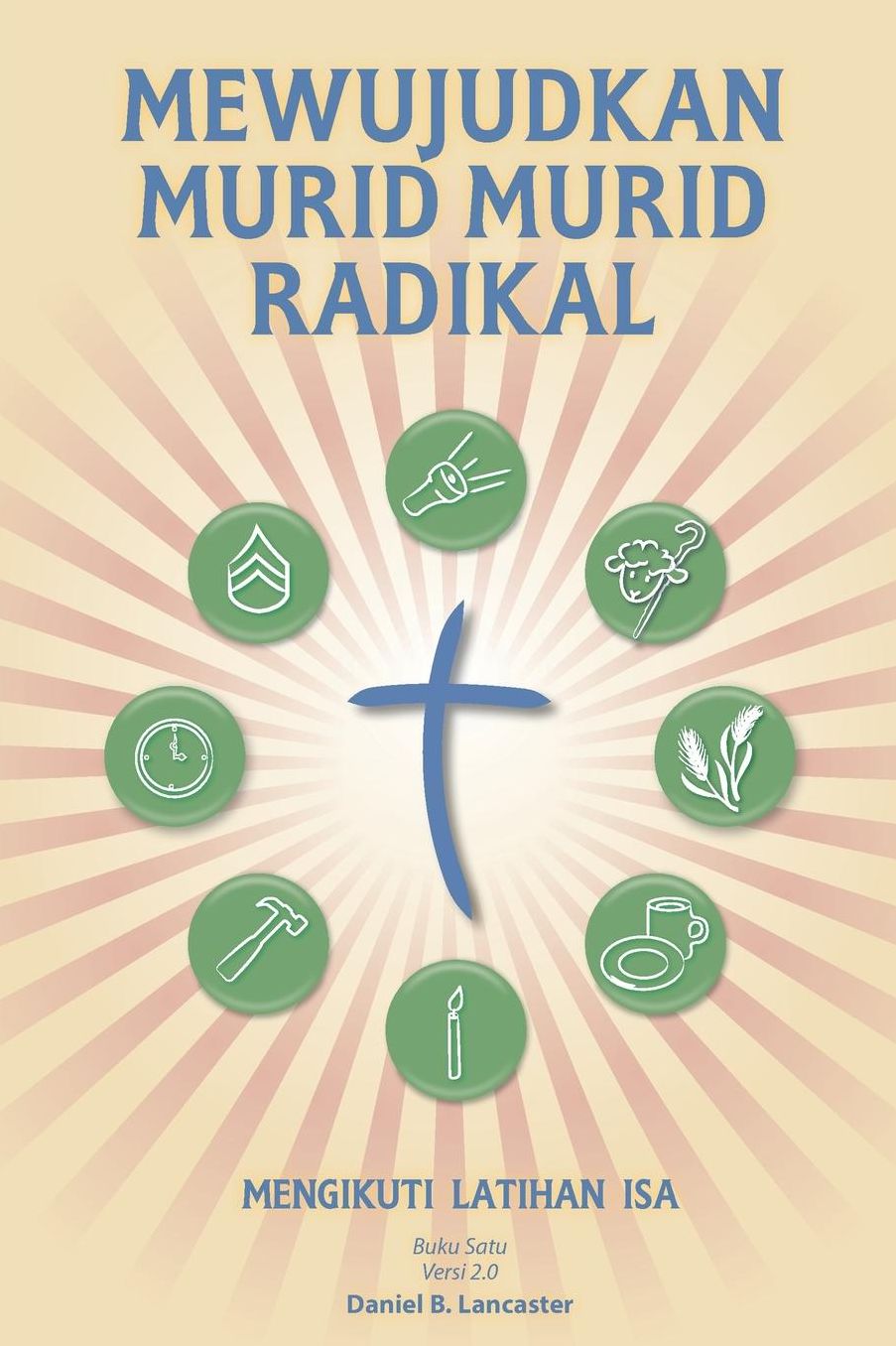 Mewujudkan Murid Murid Radikal: A Manual to Facilitate Training Disciples in House Churches, Small Groups, and Discipleship Groups, Leading Towards a Church-Planting Movement