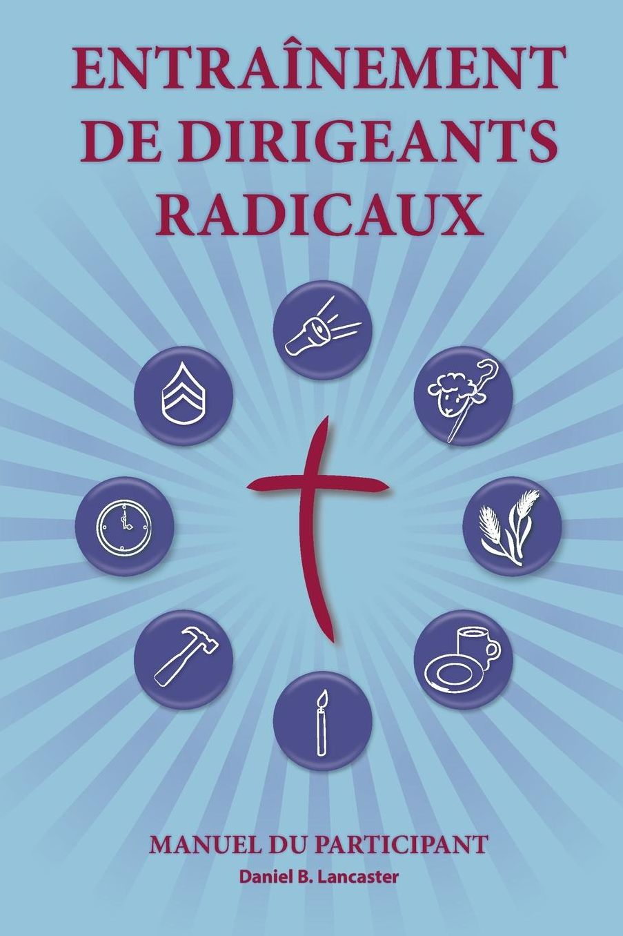 Training Radical Leaders - Participant - French Edition: A Manual to Facilitate Training Disciples in House Churches and Small Groups, Leading Towards a Church-Planting Movement