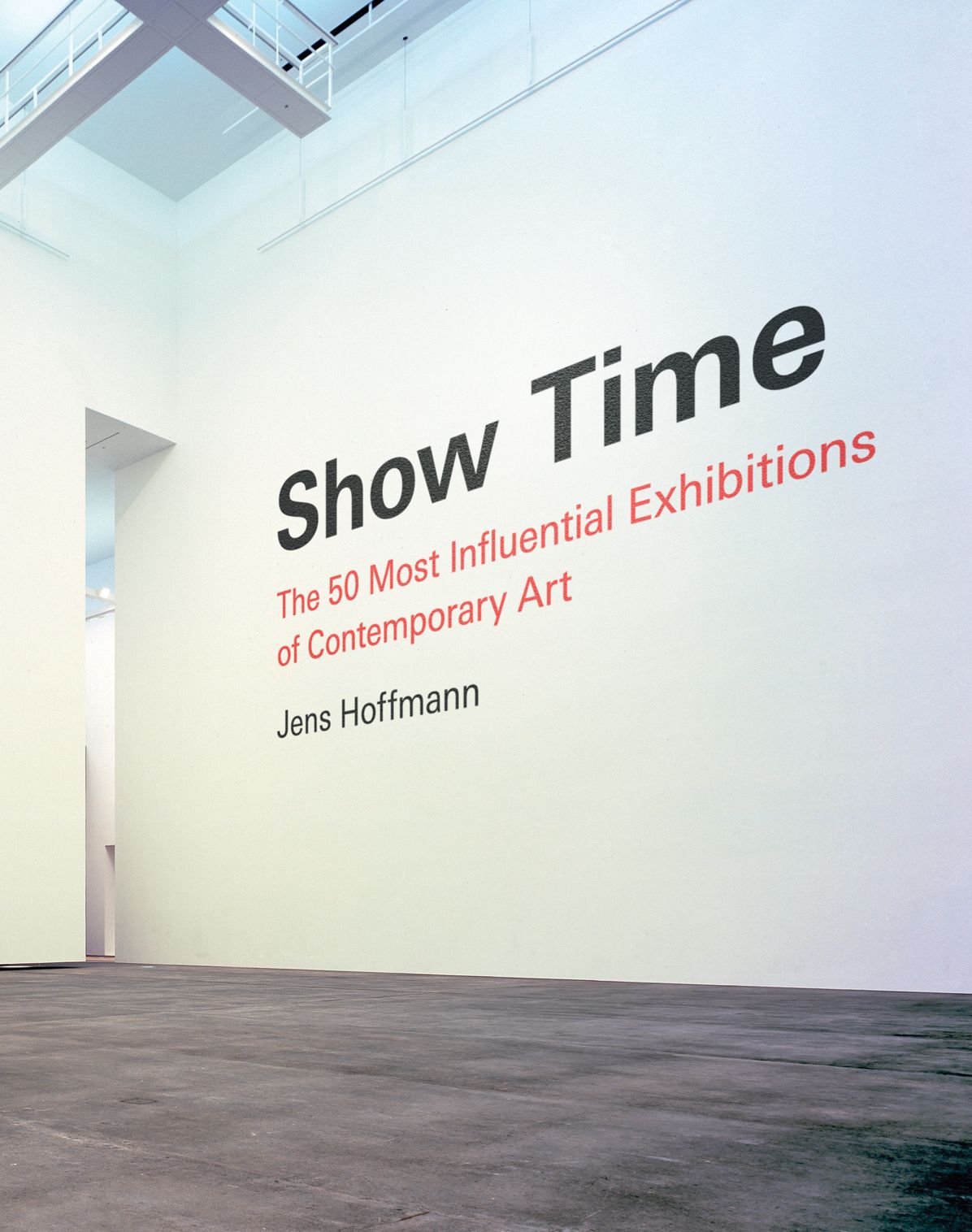 Show Time: The 50 Most Influential Exhibitions of Contemporary Art