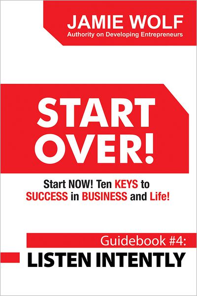 START OVER! Start NOW! Ten KEYS to SUCCESS in BUSINESS and Life!: Guidebook # 4: LISTEN INTENTLY