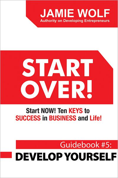 START OVER! Start NOW! Ten KEYS to SUCCESS in BUSINESS and Life!: Guidebook # 5: DEVELOP YOURSELF