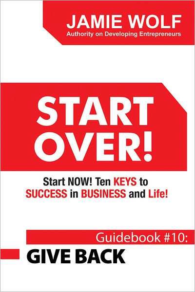 Start Over! Start Now! Ten Keys to Success in Business and Life!: Guidebook # 10: Give Back