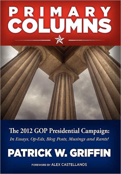 Primary Columns 2012: In Essays, Op-Eds, Blog Posts, Musing, and Rants!