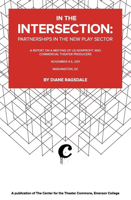 In the Intersection - Partnerships in the New Play Sector: A Report on a Meeting of US Nonprofit and Commercial Theater Producers, Washington, DC, November 4-5 2011