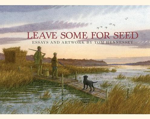 Leave Some for Seed: Essays and Art by Tom Hennessey