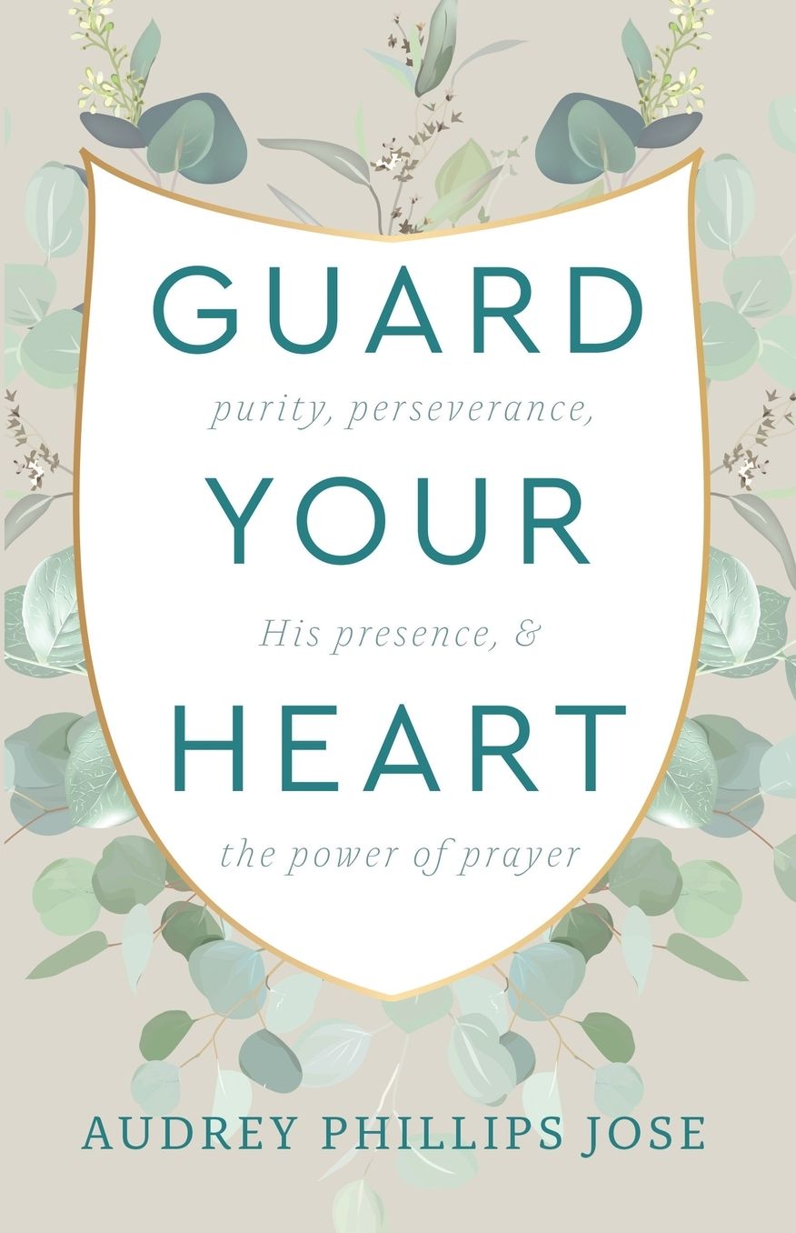 Guard Your Heart: Purity, Perseverance, His Presence, & the Power of Prayer