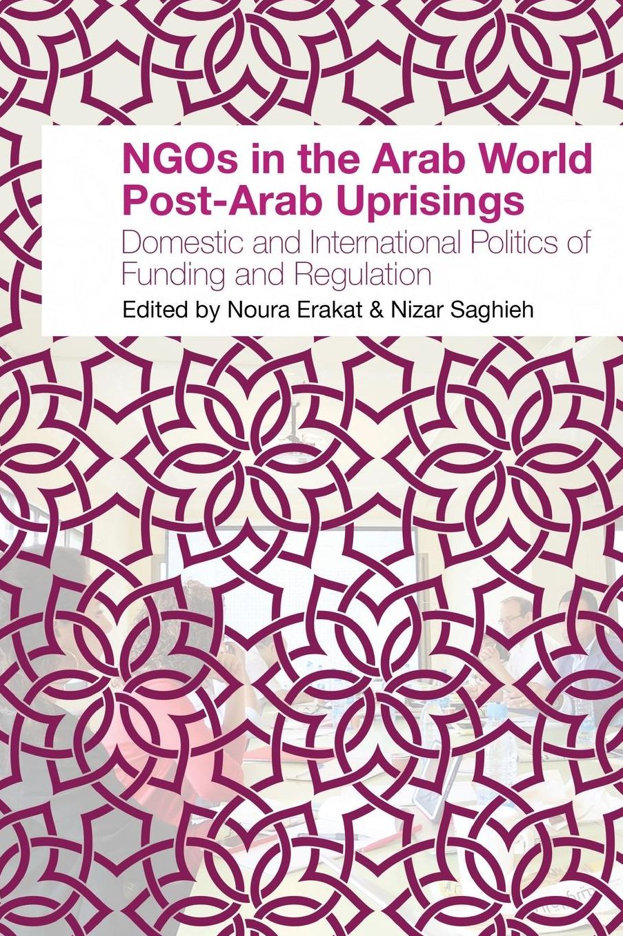 NGOs in the Arab World Post-Arab Uprisings: Domestic and International Politics of Funding and Regulation