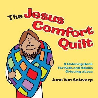 The Jesus Comfort Quilt: A Coloring Book for Kids and Adults Grieving a Loss