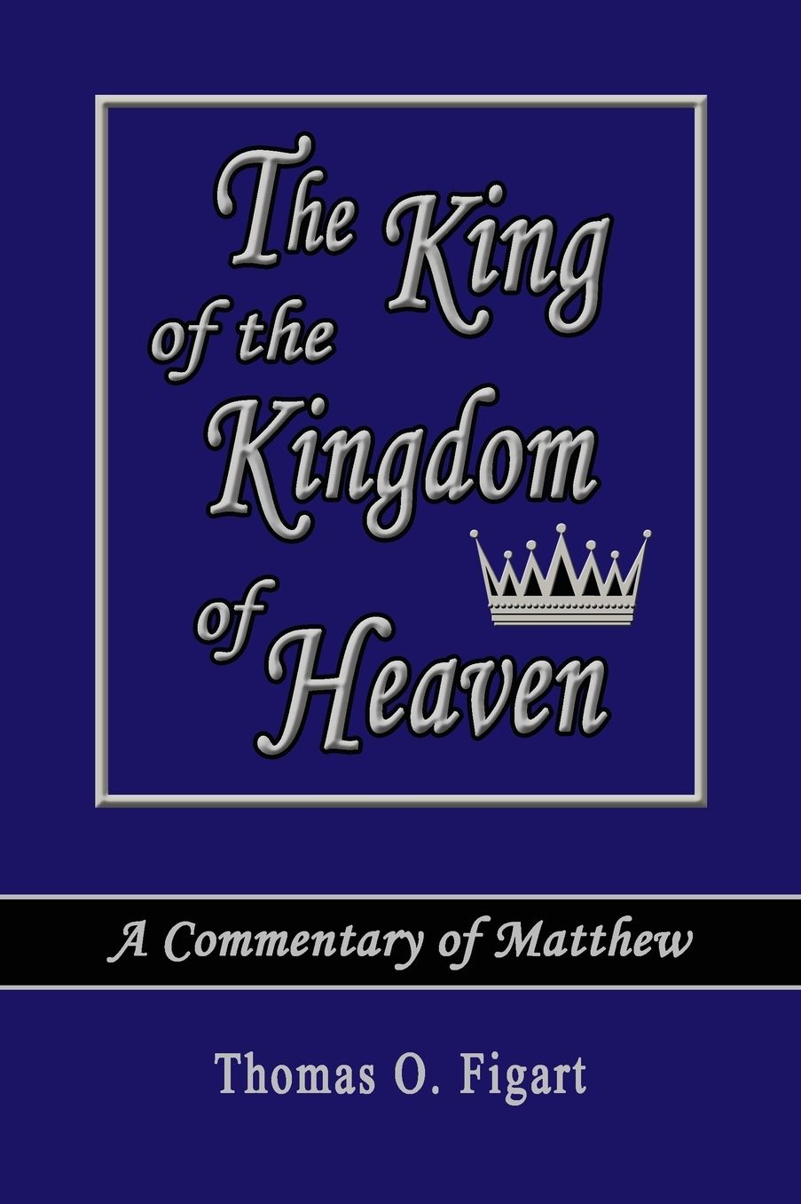 The King of the Kingdom of Heaven: A Commentary of Matthew
