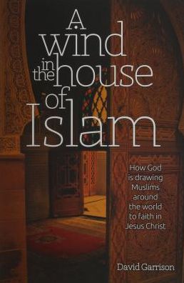 A Wind in the House of Islam: How God Is Drawing Muslims Around the World to Faith in Jesus Christ